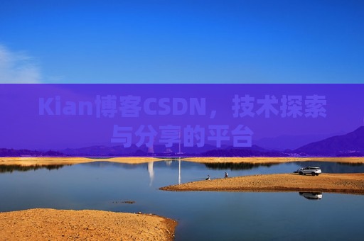 Kian博客CSDN，技术探索与分享的平台